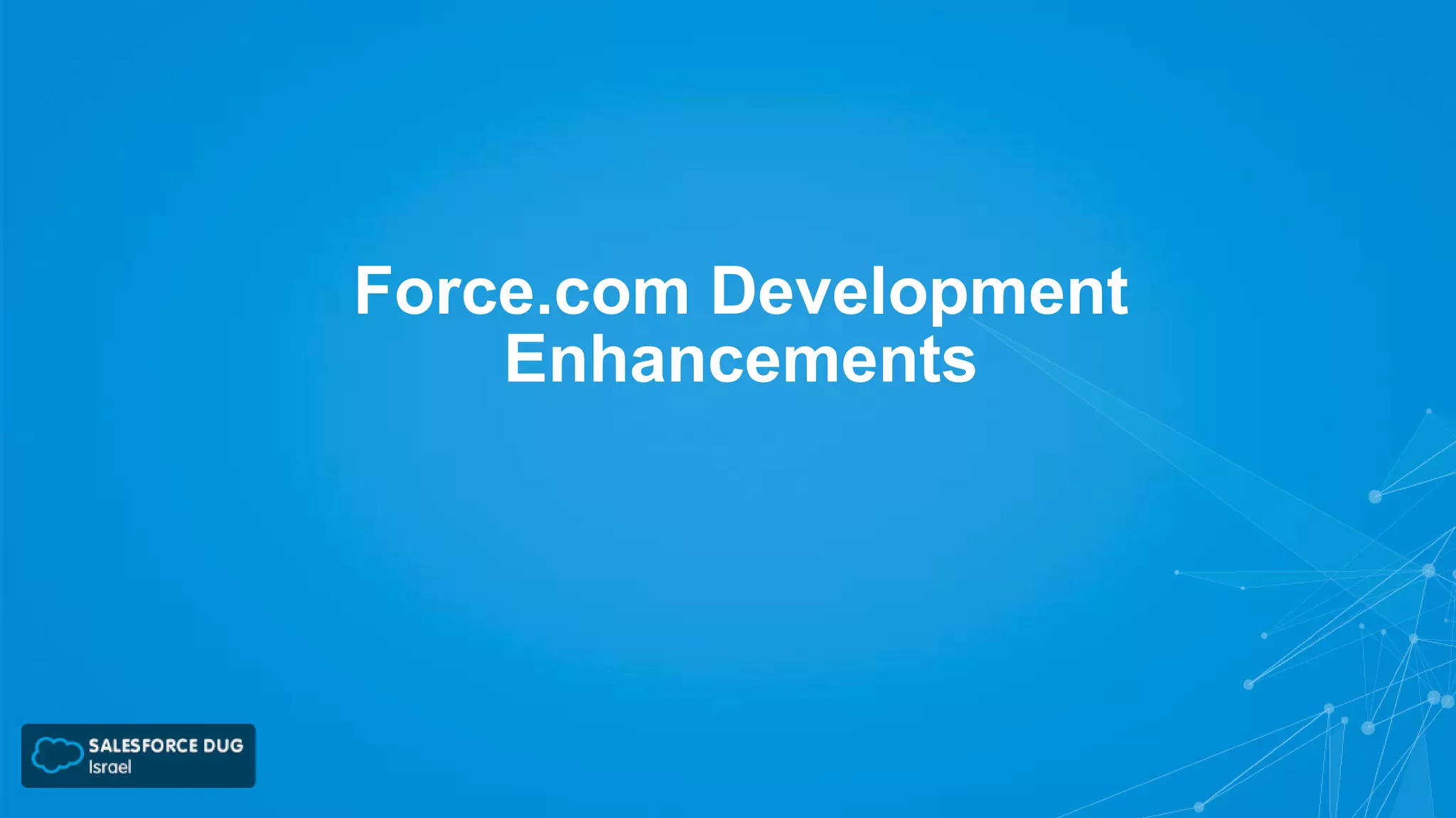 Force.com Development
Enhancements

 