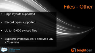 Files - Other
• Page layouts supported
• Record types supported
• Up to 10,000 synced files
• Supports Windows 8/8.1 and Mac OS
X Yosemite
 