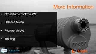 More Information
• http://sforce.co/1xqaRVO
• Release Notes
• Feature Videos
• Training
 