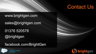 Contact Us
www.brightgen.com
sales@brightgen.com
01376 520578
@brightgen
facebook.com/BrightGen
 