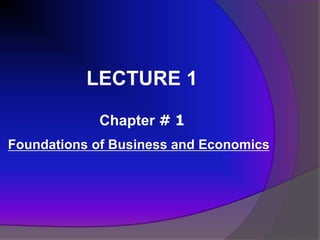 Foundations of Business and Economics
Chapter # 1
LECTURE 1
 