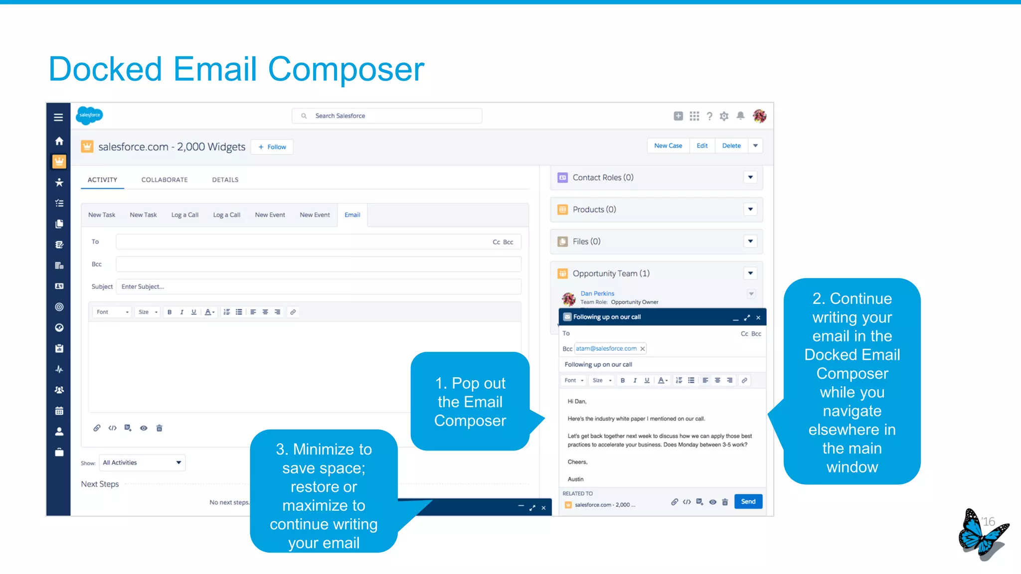 Docked Email Composer
1. Pop out
the Email
Composer
2. Continue
writing your
email in the
Docked Email
Composer
while you
navigate
elsewhere in
the main
window
3. Minimize to
save space;
restore or
maximize to
continue writing
your email
 