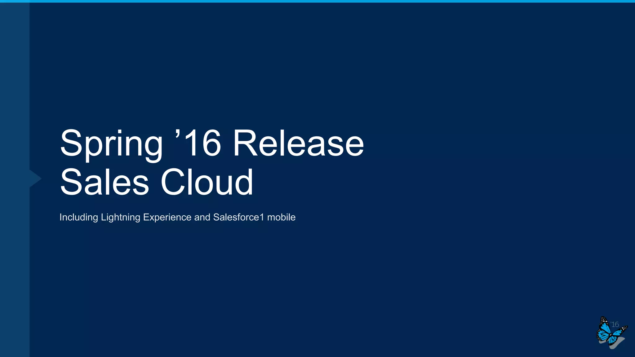 Spring ’16 Release
Sales Cloud
Including Lightning Experience and Salesforce1 mobile
 