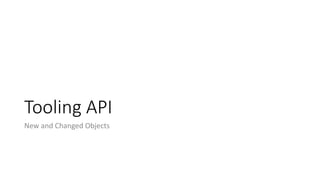 Tooling API
New and Changed Objects
 