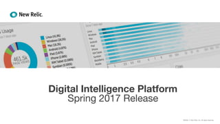 ©2008–17 New Relic, Inc. All rights reserved.©2008–17 New Relic, Inc. All rights reserved.
Digital Intelligence Platform
Spring 2017 Release
 