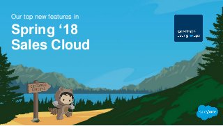 Spring ‘18
Sales Cloud
Our top new features in
 