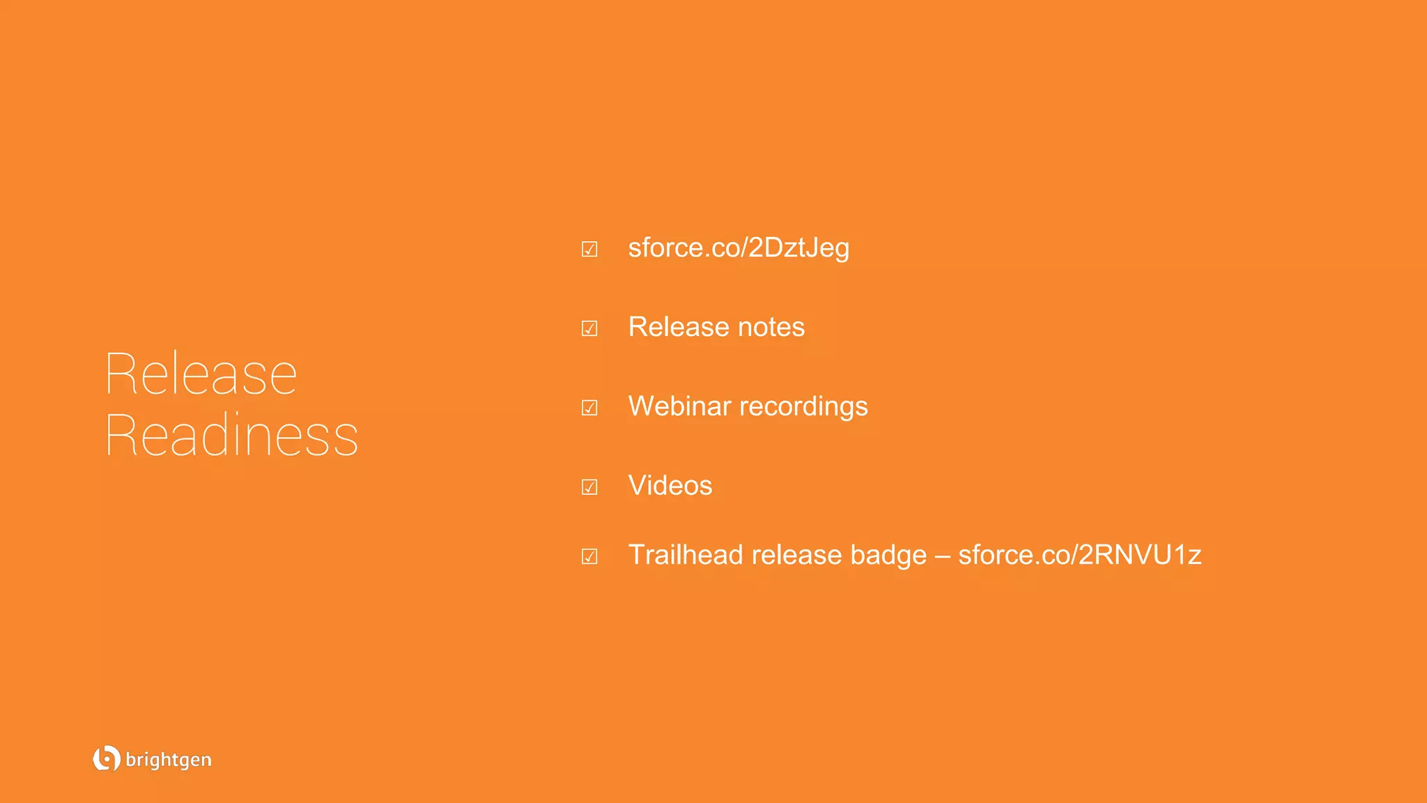 ☑  sforce.co/2DztJeg
☑  Release notes
☑  Webinar recordings
☑  Videos
☑  Trailhead release badge – sforce.co/2RNVU1z
Release
Readiness
 
