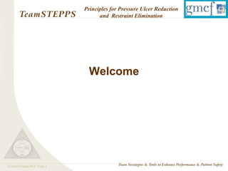 Principles for Pressure Ulcer Reduction
                                   and Restraint Elimination




                              Welcome




Culture Change 06.2 Page 1
                                 TEAMSTEPPS 05.2
 