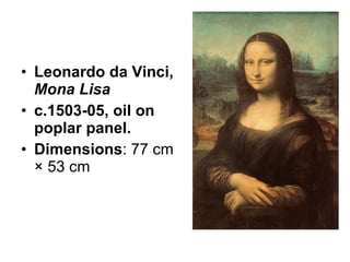 Leonardo da Vinci,  Mona Lisa   c.1503-05, oil on poplar panel. Dimensions : 77 cm × 53 cm 
