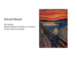 Edvard Munch The Scream  Which had been on display at a museum in Oslo, until it was stolen 