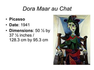 Dora Maar au Chat Picasso Date : 1941 Dimensions : 50 ½ by 37 ½ inches / 128.3 cm by 95.3 cm 