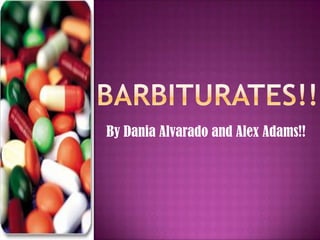 Barbiturates!! By Dania Alvarado and Alex Adams!! 