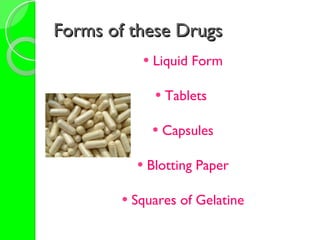 Forms of these Drugs Liquid Form Tablets  Capsules Blotting Paper Squares of Gelatine 