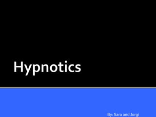 Hypnotics By: Sara and Jorgi 