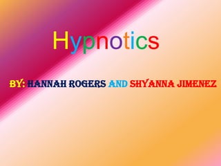 Hypnotics By:Hannah Rogers andShyanna Jimenez 
