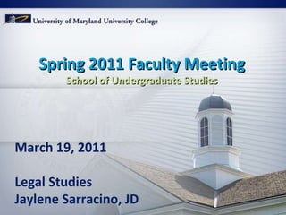 Spring 2011 Faculty Meeting School of Undergraduate Studies March 19, 2011 Legal Studies Jaylene Sarracino, JD 