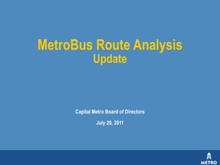 Capital Metro Board of Directors July 20, 2011 MetroBus Route Analysis Update 