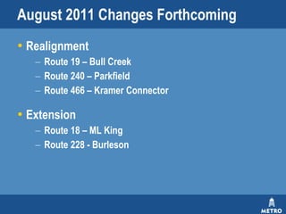 August 2011 Changes Forthcoming Realignment Route 19 – Bull Creek  Route 240 – Parkfield Route 466 – Kramer Connector Extension Route 18 – ML King Route 228 - Burleson 