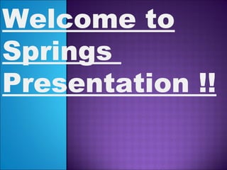 Welcome to
Springs
Presentation !!
 