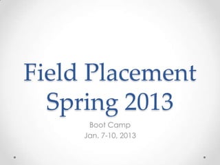 Field Placement
  Spring 2013
      Boot Camp
     Jan. 7-10, 2013
 