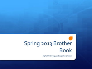 Spring 2013 Brother
Book
Alpha Phi Omega, Zeta UpsilonChapter
 