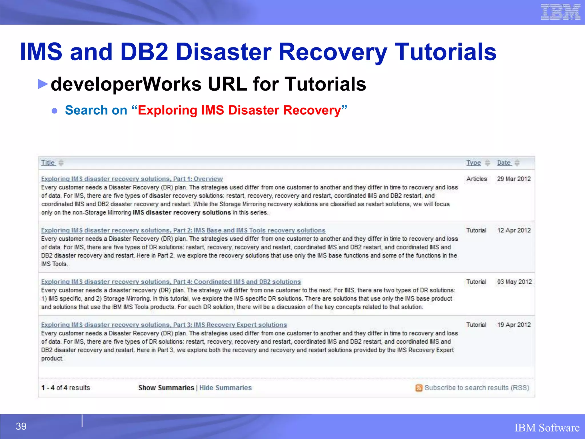 IMS and DB2 Disaster Recovery Tutorials
     ►developerWorks         URL for Tutorials
      ● Search on “Exploring IMS Disaster Recovery”




39                                                    IBM Software
 
