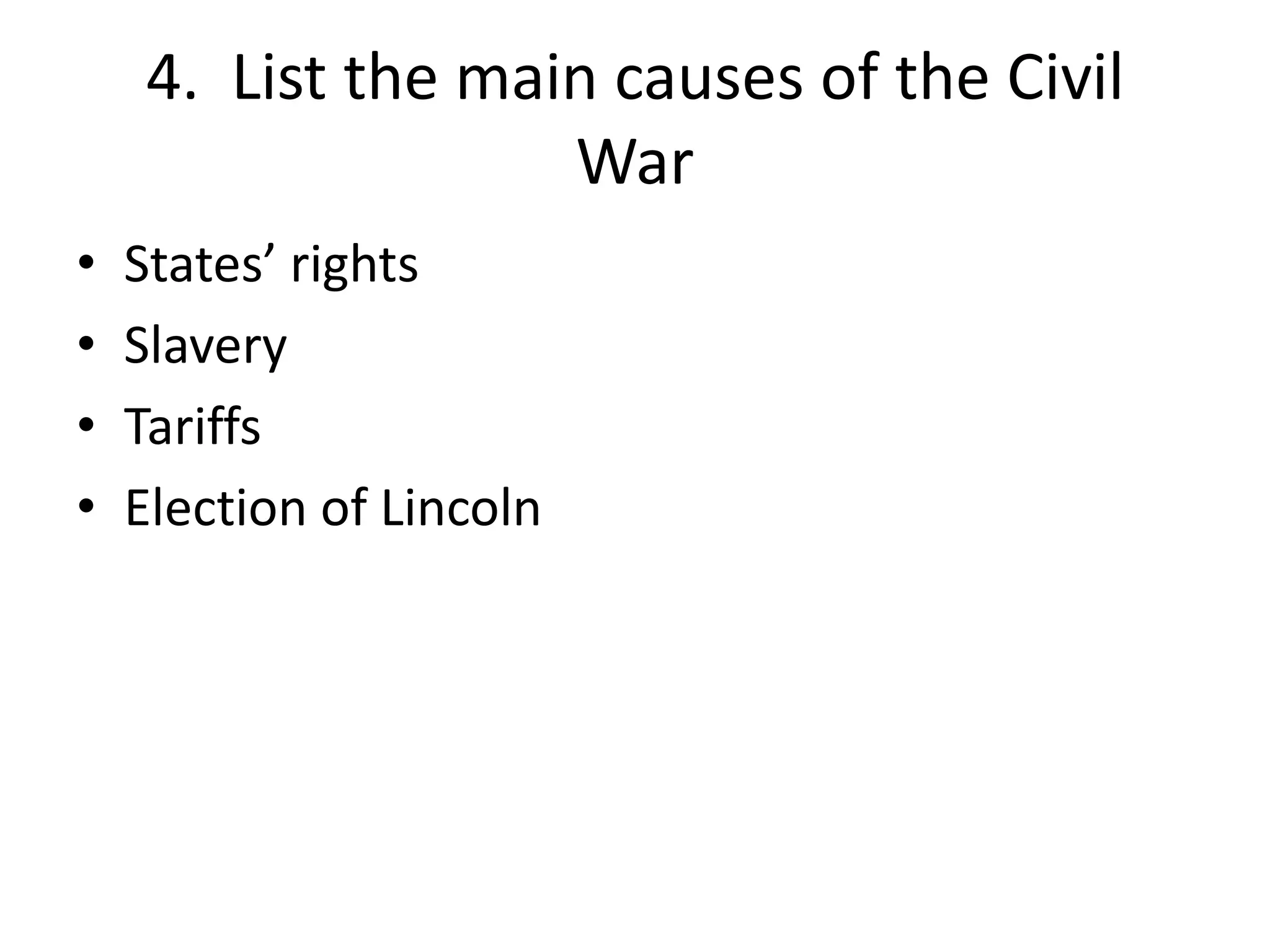 4. List the main causes of the Civil
War
• States’ rights
• Slavery
• Tariffs
• Election of Lincoln
 