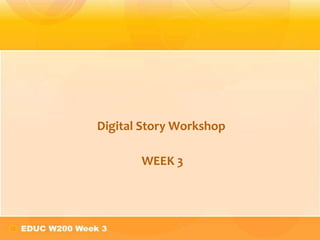 Digital Story Workshop

       WEEK 3
 