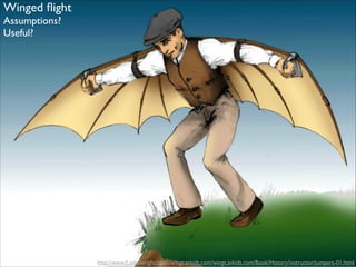 http://www.ﬁ.edu/wright/again/wings.avkids.com/wings.avkids.com/Book/History/instructor/jumpers-01.html
Winged ﬂight	

Assumptions?	

Useful?
 