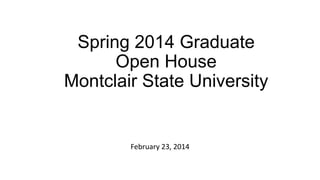 Spring 2014 Graduate
Open House
Montclair State University

February 23, 2014

 