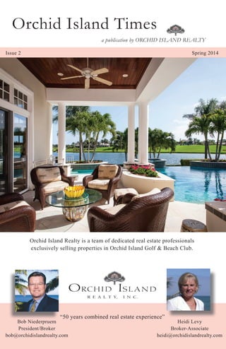 Bob Niederpruem
President/Broker
bob@orchidislandrealty.com
Heidi Levy
Broker-Associate
heidi@orchidislandrealty.com
“50 years combined real estate experience”
Orchid Island Realty is a team of dedicated real estate professionals
exclusively selling properties in Orchid Island Golf & Beach Club.
a publication by ORCHID ISLAND REALTY
Orchid Island Times
Issue 2 Spring 2014
 