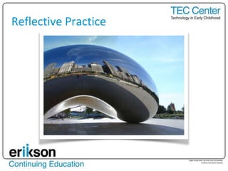 Reflective Practice
“RIght Cloud Gate” by flickr user jmcmichael
Creative Commons licensed
 
