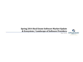 Spring 2014 Real Estate Software Market Update
& Ecosystem / Landscape of Software Providers
May 2014
 