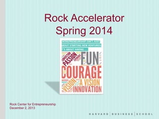 Rock Accelerator
Spring 2014

Rock Center for Entrepreneurship
December 2, 2013

 