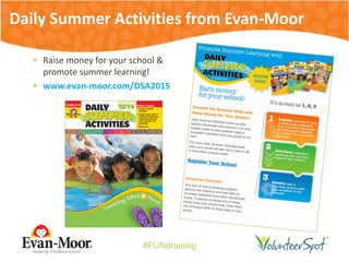 #FUNdraising
 Raise money for your school &
promote summer learning!
 www.evan-moor.com/DSA2015
Daily Summer Activities from Evan-Moor
 