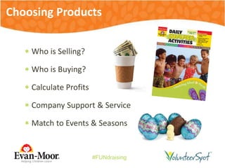 #FUNdraising
 Who is Selling?
 Who is Buying?
 Calculate Profits
 Company Support & Service
 Match to Events & Seasons
Choosing Products
 