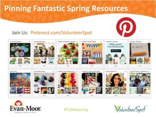 #FUNdraising
Pinning Fantastic Spring Resources
Join Us: Pinterest.com/VolunteerSpot
 