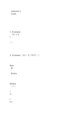 semester’s
exam.
1. Evaluate
!"# ( !)
!
��
2. Evaluate �!(1 + 2�!)!!!! ��
Part
B
–
Series
Define
�! =
!
!!
!
!!!
 