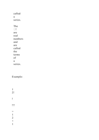 called
a
series.
The
�!
are
real
numbers
and
are
called
the
terms
of
a
series.
Example:
1
2!
!
!!!
=
1
2
+
1
 