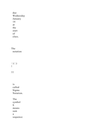 due
Wednesday
January
14
at
the
start
of
class.
The
notation
�(�)
!
!!!
is
called
Sigma
Notation.
The
symbol
Σ
means
sum
a
sequence
 