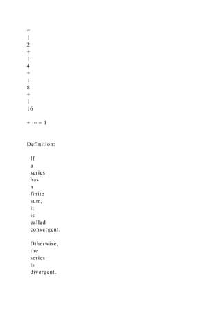 =
1
2
+
1
4
+
1
8
+
1
16
+ ⋯ = 1
Definition:
If
a
series
has
a
finite
sum,
it
is
called
convergent.
Otherwise,
the
series
is
divergent.
 