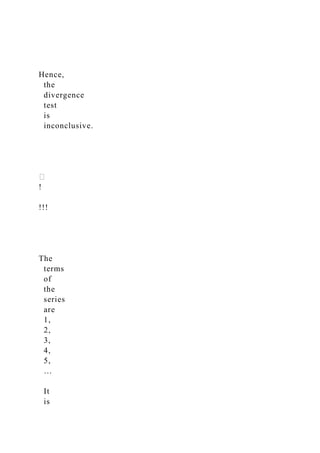 Hence,
the
divergence
test
is
inconclusive.
�
!
!!!
The
terms
of
the
series
are
1,
2,
3,
4,
5,
…
It
is
 
