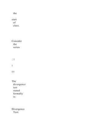 the
start
of
class.
Consider
the
series
�!
!
!!!
The
divergence
test
stated
formally
is:
Divergence
Test:
 