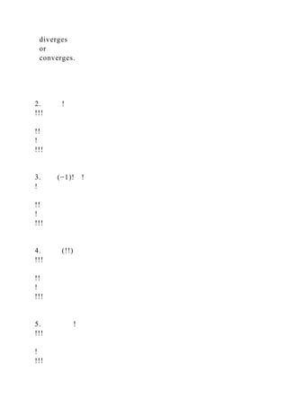 diverges
or
converges.
2. !
!!!
!!
!
!!!
3. (−1)! !
!
!!
!
!!!
4. (!!)
!!!
!!
!
!!!
5. !
!!!
!
!!!
 