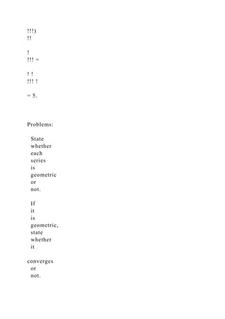 !!!)
!!
!
!!! =
! !
!!! !
= 5.
Problems:
State
whether
each
series
is
geometric
or
not.
If
it
is
geometric,
state
whether
it
converges
or
not.
 