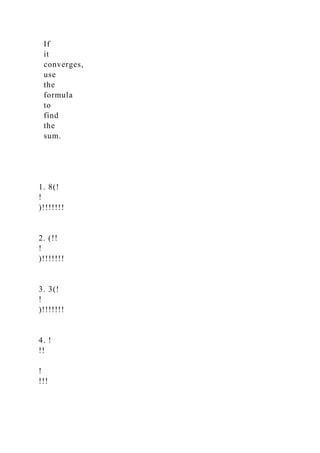 If
it
converges,
use
the
formula
to
find
the
sum.
1. 8(!
!
)!!!!!!!
2. (!!
!
)!!!!!!!
3. 3(!
!
)!!!!!!!
4. !
!!
!
!!!
 