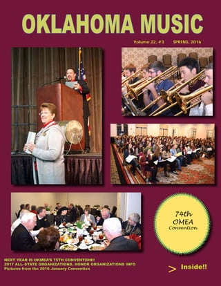 OKLAHOMA MUSICVolume 22, #3 SPRING, 2016
NEXT YEAR IS OKMEA’S 75TH CONVENTION!!
2017 ALL–STATE ORGANIZATIONS. HONOR ORGANIZATIONS INFO
Pictures from the 2016 January Convention Inside!!
>
74th
OMEA
Convention
 