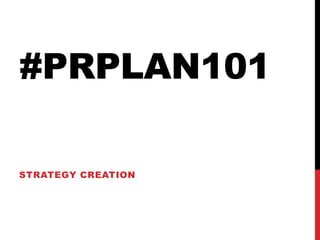 #PRPLAN101
STRATEGY CREATION
 