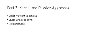 Part 2: Kernelized Passive-Aggressive
• What we want to achieve
• Quite Similar to SVM
• Pros and Cons
 