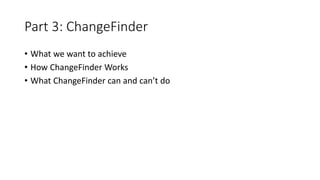 Part 3: ChangeFinder
• What we want to achieve
• How ChangeFinder Works
• What ChangeFinder can and can’t do
 